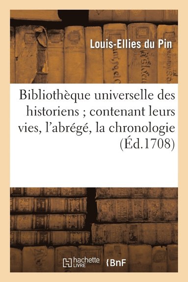 bokomslag Bibliothèque Universelle Des Historiens Contenant Leurs Vies, l'Abrégé, La Chronologie