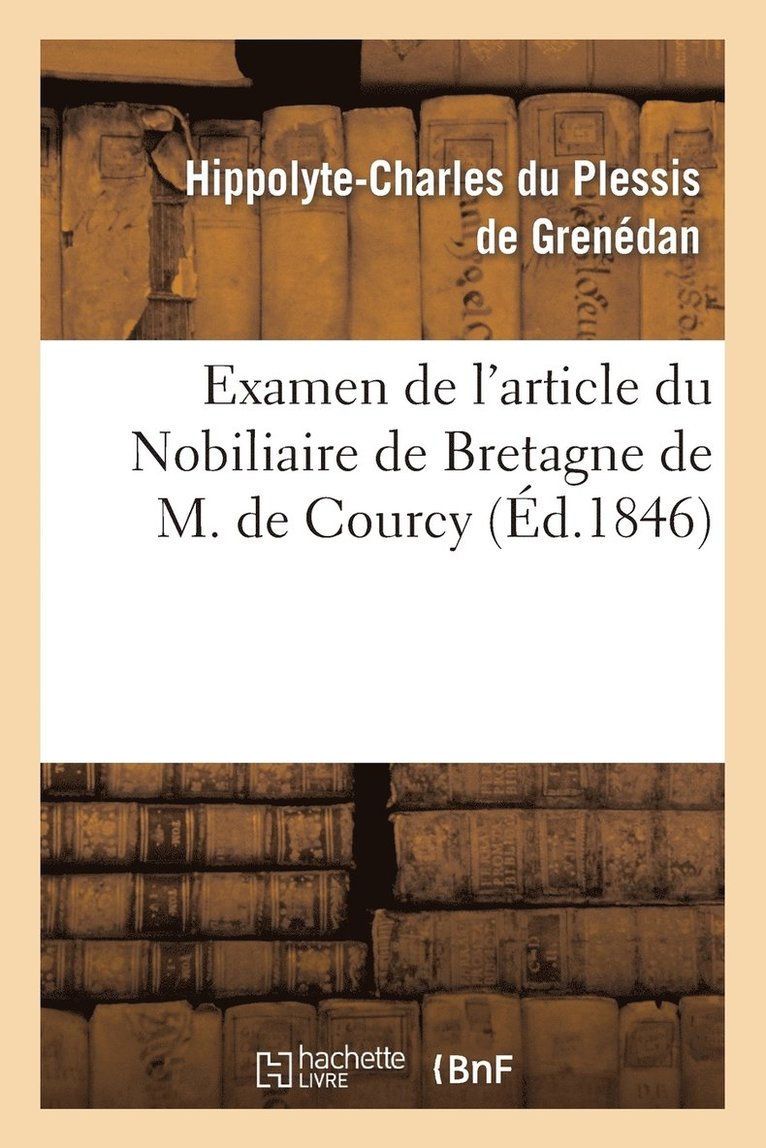 Hippolyte-Charles Du Plessis de Grenédan, Hippolyte-Charle Du Plessis de Grenédan, DU PLESSIS DE GRENEDAN-H - Examen de l'Article Du Nobiliaire de Bretagne de M. de Courcy, Concernant La Maison, Häftad