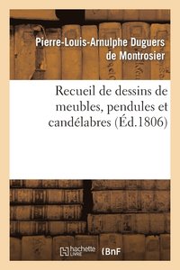 bokomslag Recueil de Dessins de Meubles, Pendules Et Candelabres, Composes Et Executes Par L. Duguers