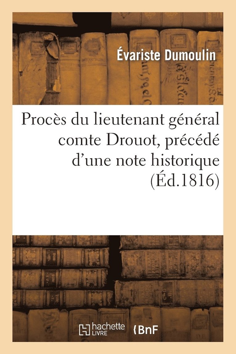 Procès Du Lieutenant Général Comte Drouot, Précédé d'Une Note Historique Sur CET Officier-Général