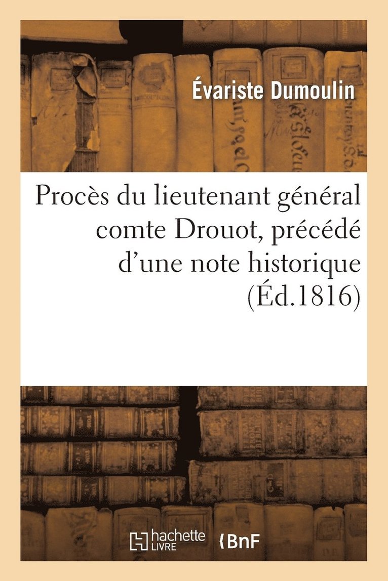 Proces Du Lieutenant General Comte Drouot, Precede d'Une Note Historique Sur CET Officier-General 1