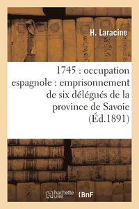 bokomslag 1745: Occupation Espagnole: Emprisonnement de Six Delegues de la Province de Savoie