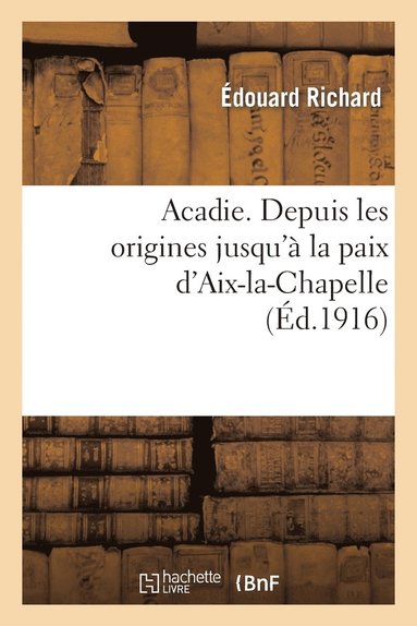 bokomslag Acadie: Reconstitution d'Un Chapitre Perdu de l'Histoire d'Amrique