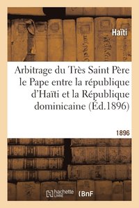 bokomslag Arbitrage Du Trs Saint Pre Le Pape Entre La Rpublique d'Hati Et La Rpublique Dominicaine