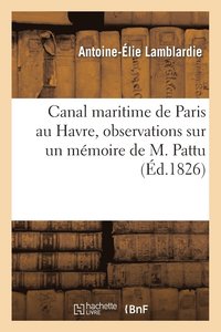 bokomslag Canal Maritime de Paris Au Havre, Observations Sur Un Mmoire de M. Pattu, Ingnieur En Chef