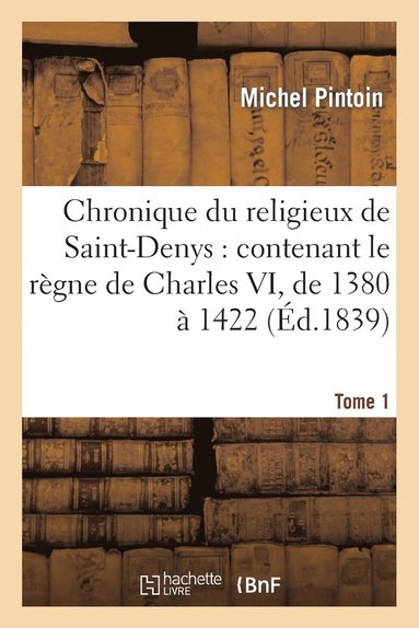 bokomslag Chronique Du Religieux de Saint-Denys: Contenant Le Règne de Charles VI, de 1380 À 1422. Tome 1