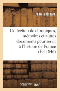 bokomslag Collection de Chroniques, Mmoires Et Autres Documents Pour Servir  l'Histoire de France