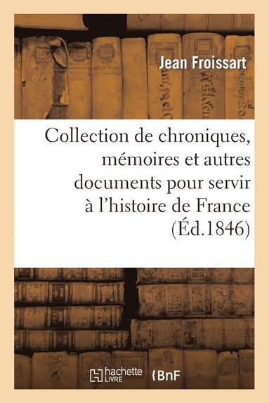 bokomslag Collection de Chroniques, Mmoires Et Autres Documents Pour Servir  l'Histoire de France