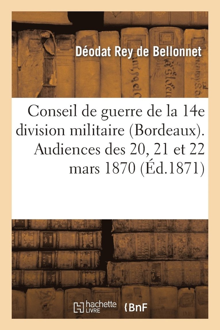 Conseil de Guerre de la 14e Division Militaire (Bordeaux). Audiences Des 20, 21 Et 22 Mars 1870 1