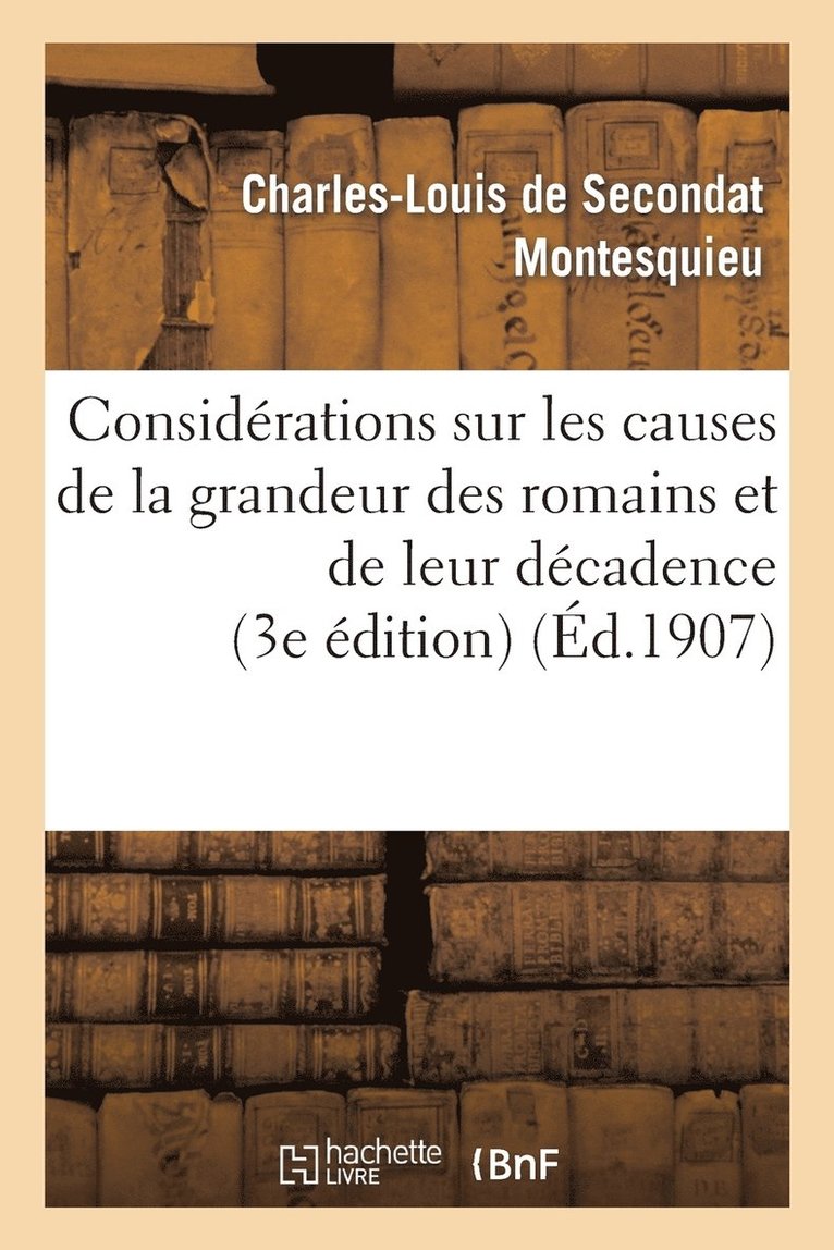 Considérations Sur Les Causes de la Grandeur Des Romains Et de Leur Décadence (3e Édition)