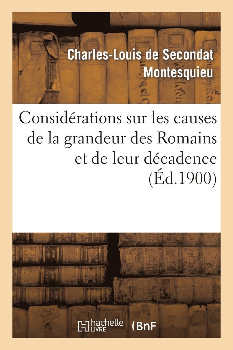 Considérations Sur Les Causes de la Grandeur Des Romains Et de Leur Décadence 1