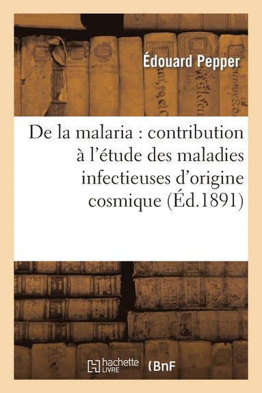 bokomslag de la Malaria: Contribution À l'Étude Des Maladies Infectieuses d'Origine Cosmique, À l'Occasion