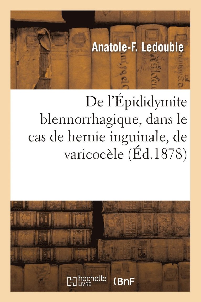 de l'Epididymite Blennorrhagique, Dans Le Cas de Hernie Inguinale, de Varicocele Ou d'Anomalies 1