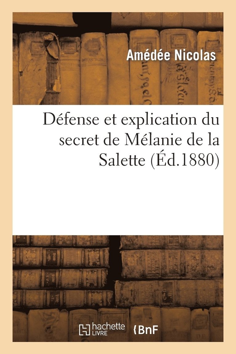 Dfense Et Explication Du Secret de Mlanie de la Salette, Publi En Novembre 1879 1