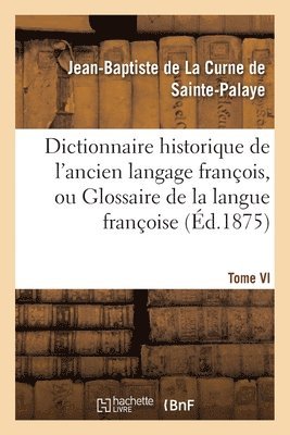 Dictionnaire Historique de l'Ancien Langage Franois.Tome VI. Esci-Guy 1