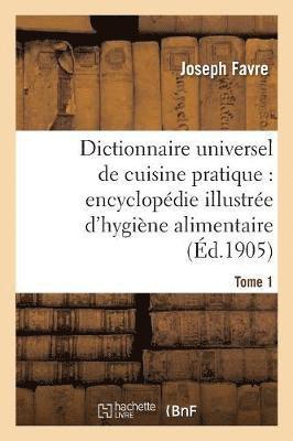 Dictionnaire Universel de Cuisine Pratique: Encyclopdie Illustre d'Hygine Alimentaire. T. 1 1