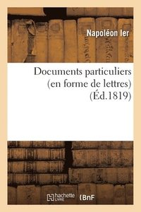 bokomslag Documents Particuliers (En Forme de Lettres) Sur Napolon Bonaparte, d'Aprs Des Donnes