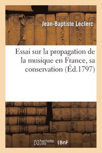bokomslag Essai Sur La Propagation de la Musique En France, Sa Conservation, Et Ses Rapports