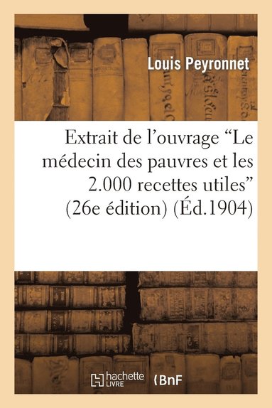 Louis Peyronnet - Extrait de l'ouvrage "Le médecin des pauvres et les 2.000 recettes utiles" (26e édition), Häftad