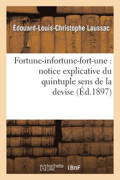 bokomslag Fortune-Infortune-Fort-Une: Notice Explicative Du Quintuple Sens de la Devise de Marguerite