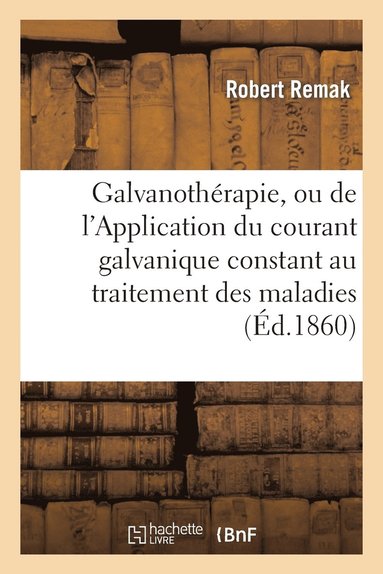 bokomslag Galvanotherapie, Ou de l'Application Du Courant Galvanique Constant Au Traitement Des Maladies