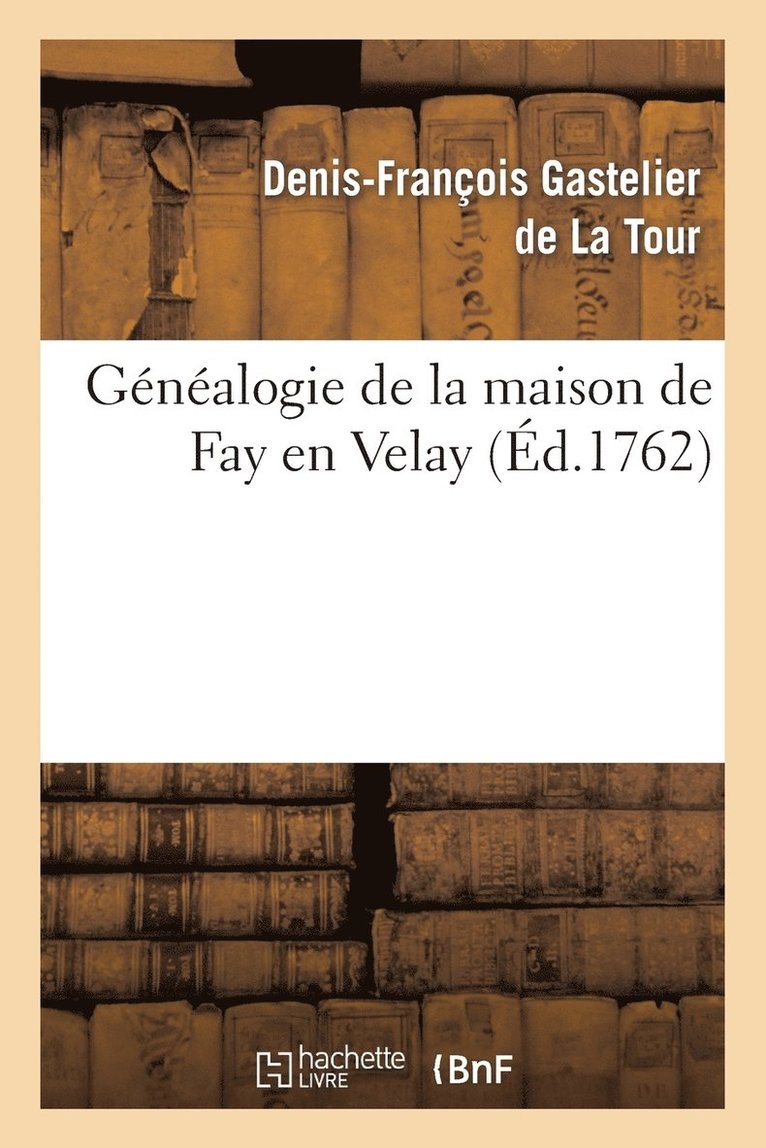 Gnalogie de la Maison de Fay En Velay, Tire Du Manuscrit Du Nobiliaire Historique Du Languedoc 1