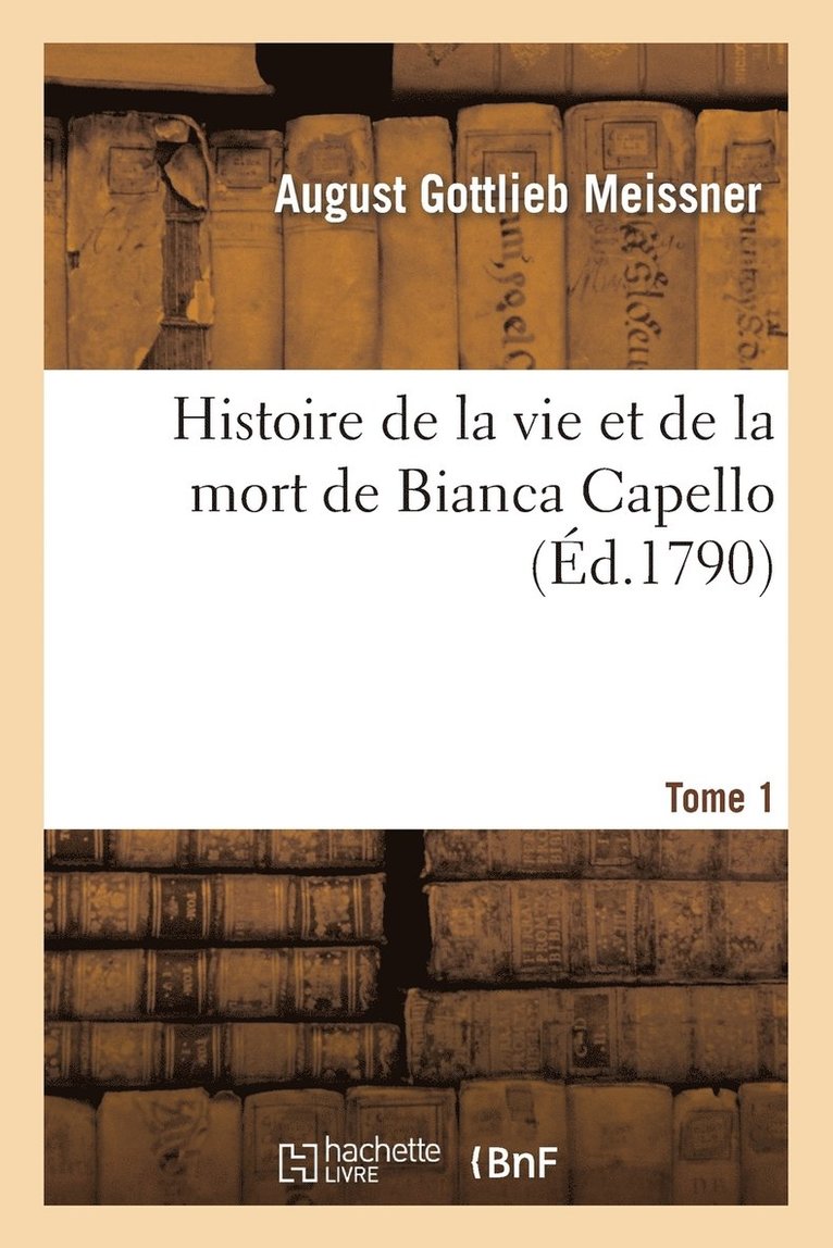 August Gottlieb Meissner, MEISSNER-A - Histoire de la Vie Et de la Mort de Bianca Capello. Tome 1, Häftad