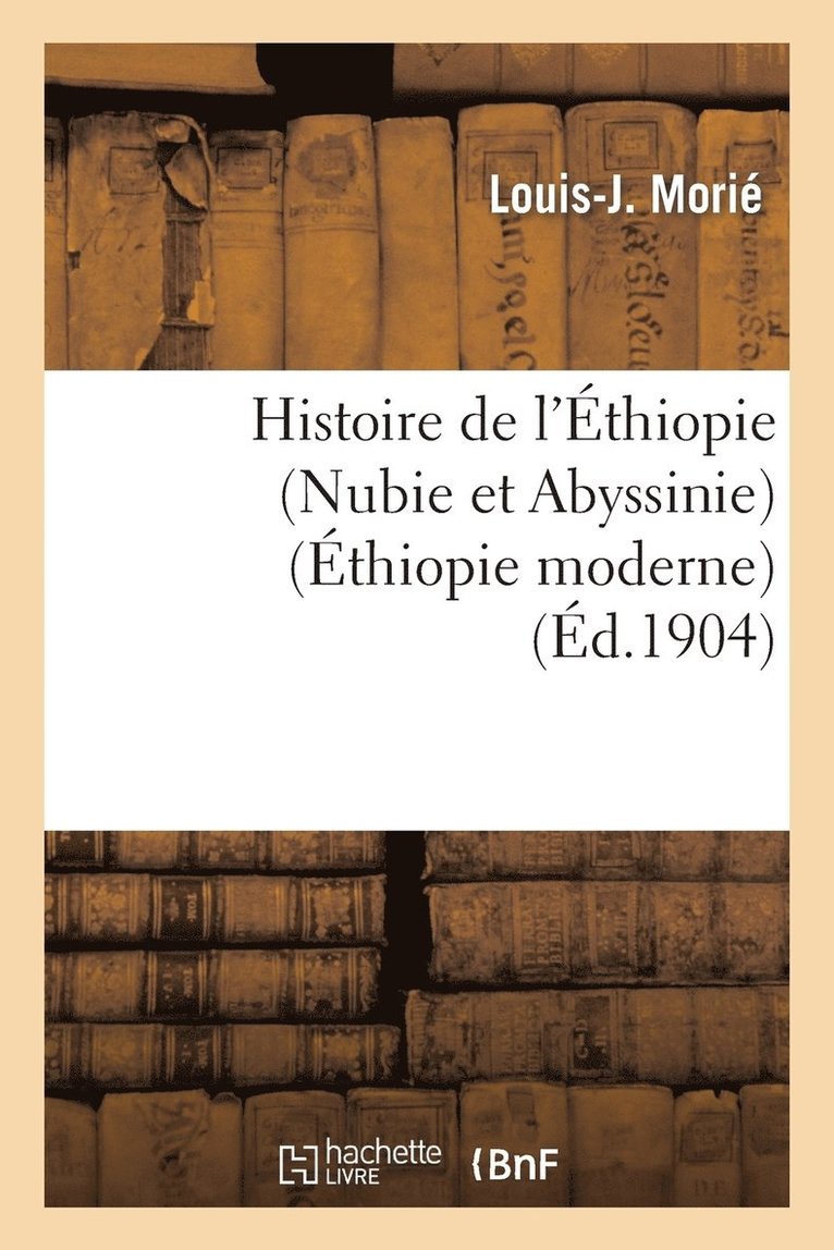Histoire de l'Ethiopie (Nubie Et Abyssinie): Depuis Les Temps Les Plus Recules Jusqu'a Nos Jours 1