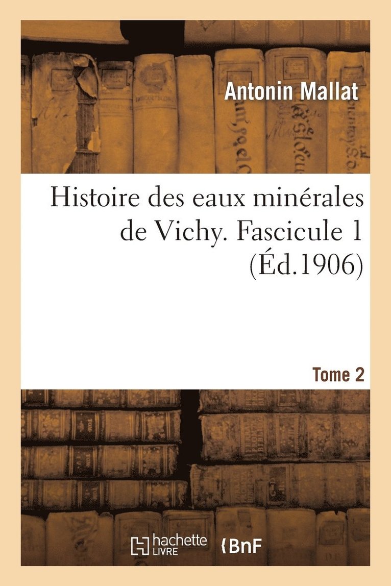 Histoire Des Eaux Minrales de Vichy. Tome 2, Fascicule 1 1