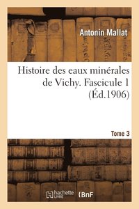 bokomslag Histoire Des Eaux Minrales de Vichy. Tome 3, Fascicule 1