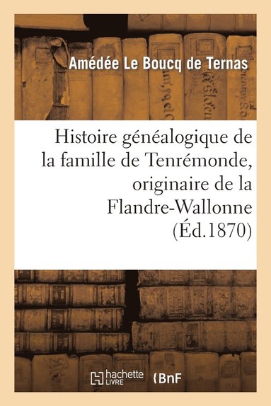 bokomslag Histoire Gnalogique de la Famille de Tenrmonde, Originaire de la Flandre-Wallonne, 1268  1864