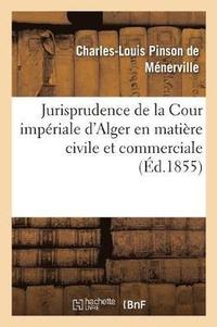 bokomslag Jurisprudence de la Cour Impriale d'Alger En Matire Civile Et Commerciale, 1834-1854