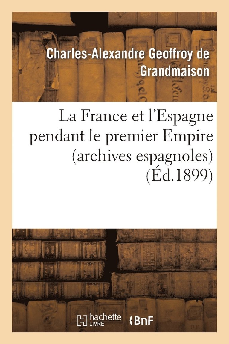 La France Et l'Espagne Pendant Le Premier Empire (Archives Espagnoles) 1