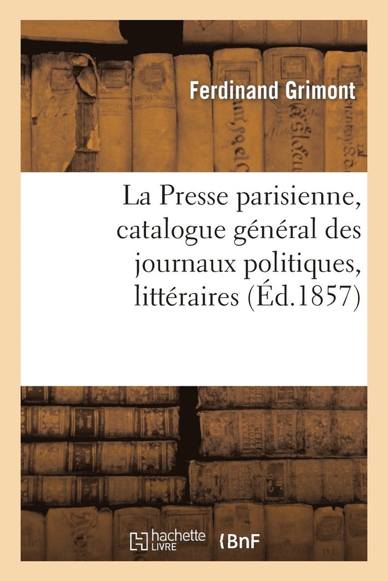 La Presse Parisienne, Catalogue General Des Journaux Politiques, Litteraires 1
