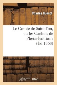 bokomslag Le Comte de Saint-Yon, Ou Les Cachots de Plessis-Les-Tours
