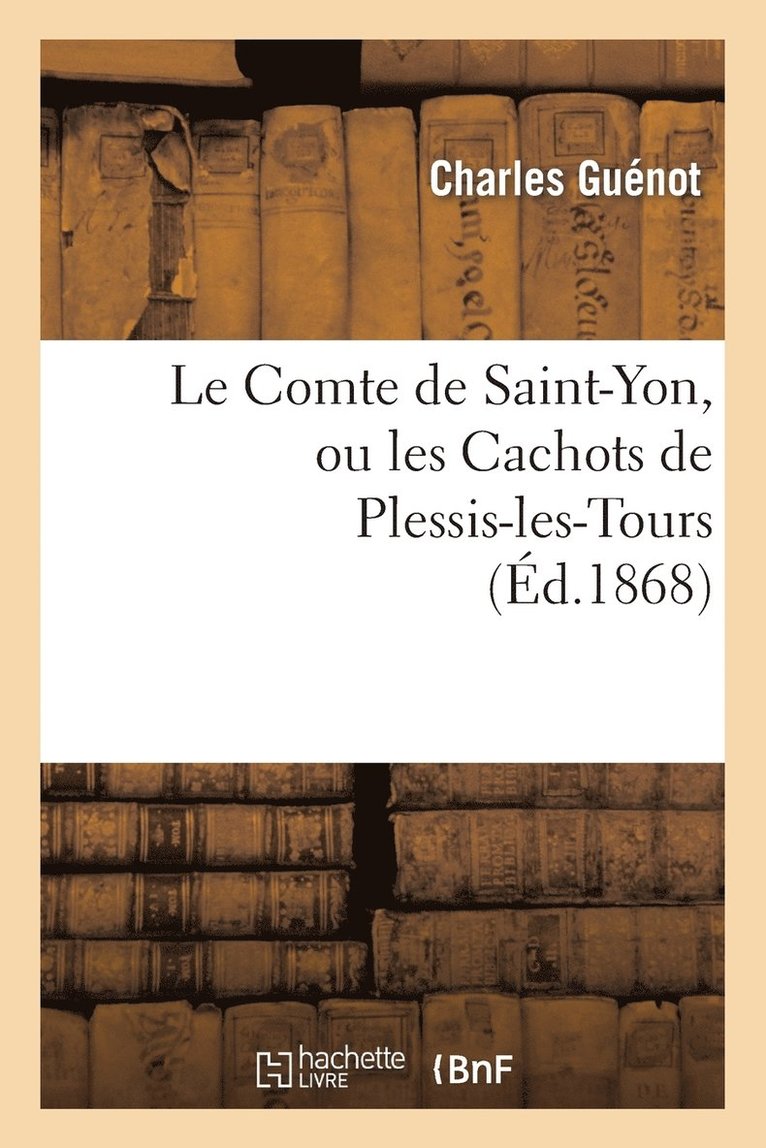 Le Comte de Saint-Yon, Ou Les Cachots de Plessis-Les-Tours 1