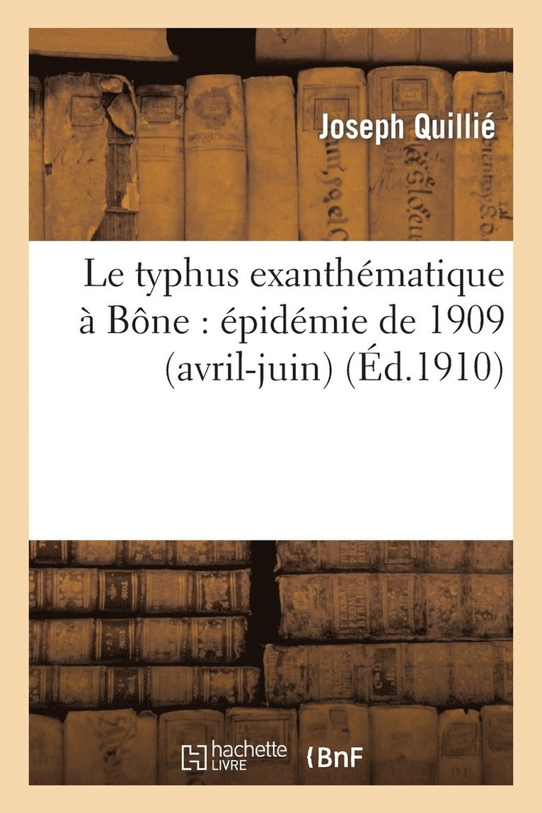 Joseph Quillié, QUILLIE-J - Le Typhus Exanthématique À Bône: Épidémie de 1909 (Avril-Juin), Häftad