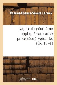 bokomslag Lecons de Geometrie Appliquee Aux Arts: Professees A Versailles