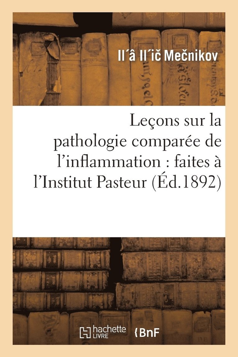 Lecons Sur La Pathologie Comparee de l'Inflammation: Faites A l'Institut Pasteur En Avril 1