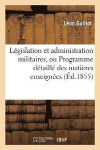bokomslag Législation Et Administration Militaires, Ou Programme Détaillé Des Matières Enseignées
