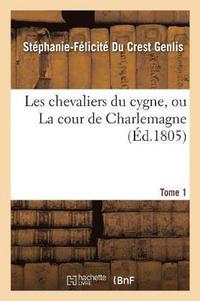 bokomslag Les Chevaliers Du Cygne, Ou La Cour de Charlemagne. Tome 1