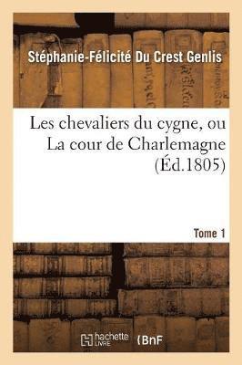Les Chevaliers Du Cygne, Ou La Cour de Charlemagne. Tome 1 1