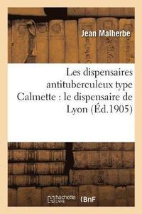bokomslag Les Dispensaires Antituberculeux Type Calmette: Le Dispensaire de Lyon