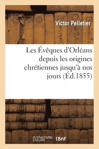 bokomslag Les vques d'Orlans Depuis Les Origines Chrtiennes Jusqu' Nos Jours