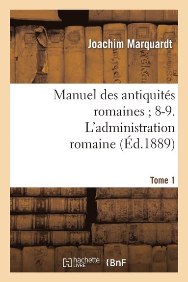Joachim Marquardt - Manuel des antiquités romaines 8-9. L'administration romaine. Tome 1, Häftad