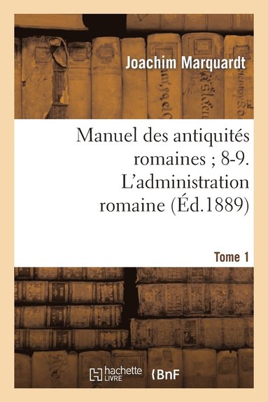 bokomslag Manuel Des Antiquits Romaines 8-9. l'Administration Romaine. Tome 1