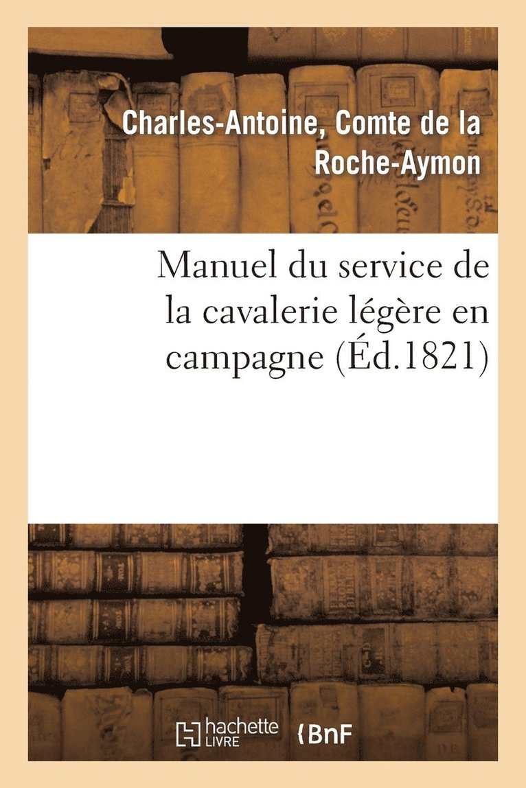 Manuel Du Service de la Cavalerie Legere En Campagne 1