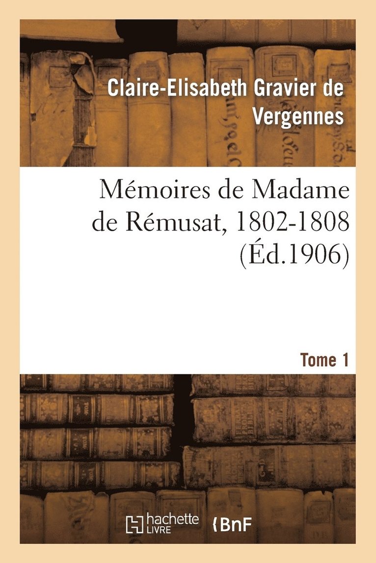 Mmoires de Madame de Rmusat, 1802-1808. Tome 1 1