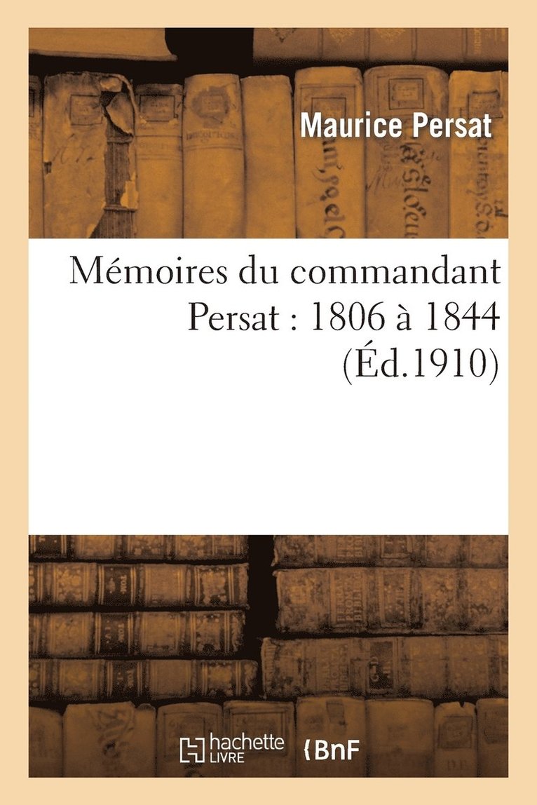 Mmoires Du Commandant Persat: 1806  1844 1