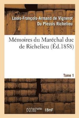 Mmoires Du Marchal Duc de Richelieu. Tome 1 1